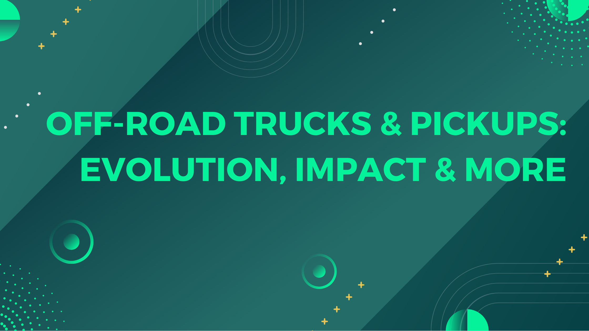 Off-Road Trucks & Pickups Evolution, Impact & More